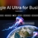 Découvrez l’Abonnement Révolutionnaire ‘AI Ultra for Business’ de Google : Transformez Votre Entreprise !